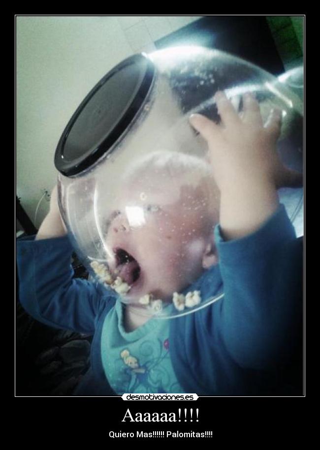 Aaaaaa!!!! - Quiero Mas!!!!!! Palomitas!!!!