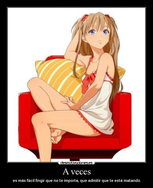 A veces - es más fácil fingir que no te importa, que admitir que te está matando.