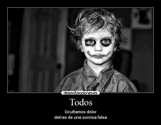 Todos - Ocultamos dolor
detras de una sonrisa falsa