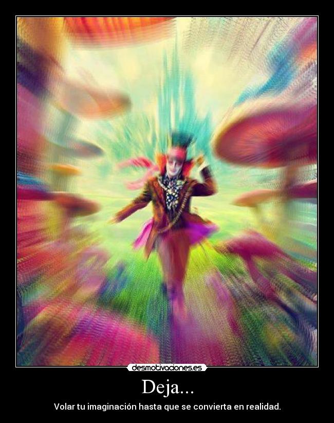 Deja... - Volar tu imaginación hasta que se convierta en realidad.