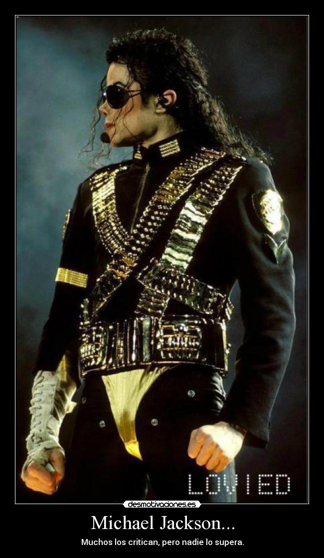 Michael Jackson... - Muchos los critican, pero nadie lo supera.