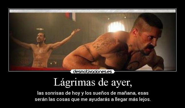 Lágrimas de ayer, - las sonrisas de hoy y los sueños de mañana, esas
serán las cosas que me ayudarás a llegar más lejos.