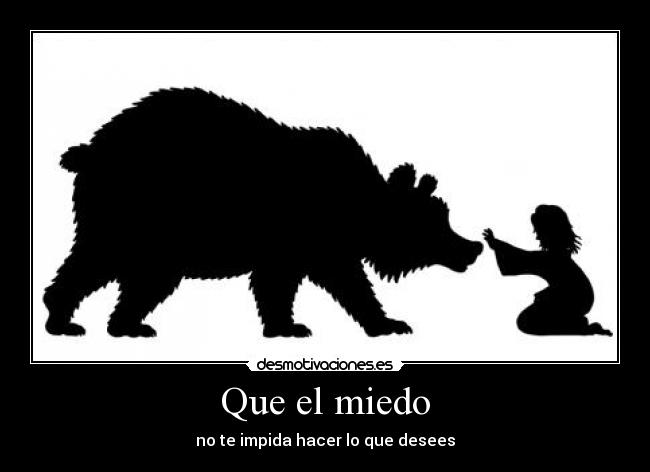Que el miedo - no te impida hacer lo que desees