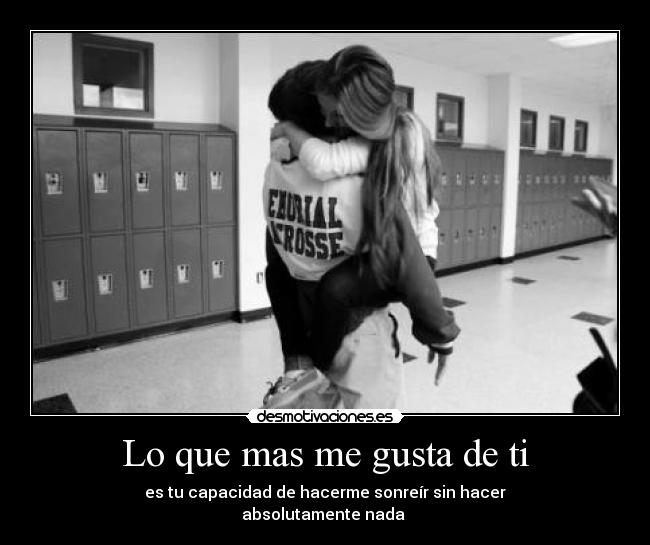 Lo que mas me gusta de ti - es tu capacidad de hacerme sonreír sin hacer
absolutamente nada ♥
