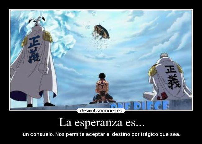 La esperanza es... - un consuelo. Nos permite aceptar el destino por trágico que sea.