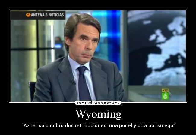 Wyoming - Aznar sólo cobró dos retribuciones: una por él y otra por su ego”