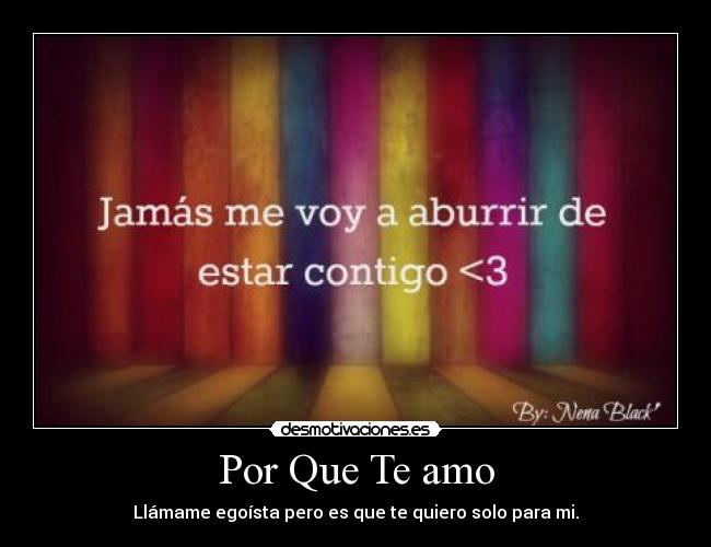 Por Que Te amo - Llámame egoísta pero es que te quiero solo para mi.