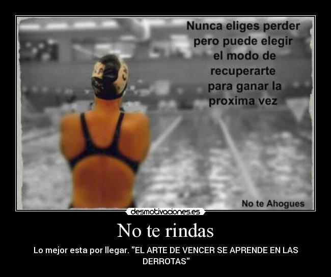 No te rindas - Lo mejor esta por llegar. EL ARTE DE VENCER SE APRENDE EN LAS DERROTAS