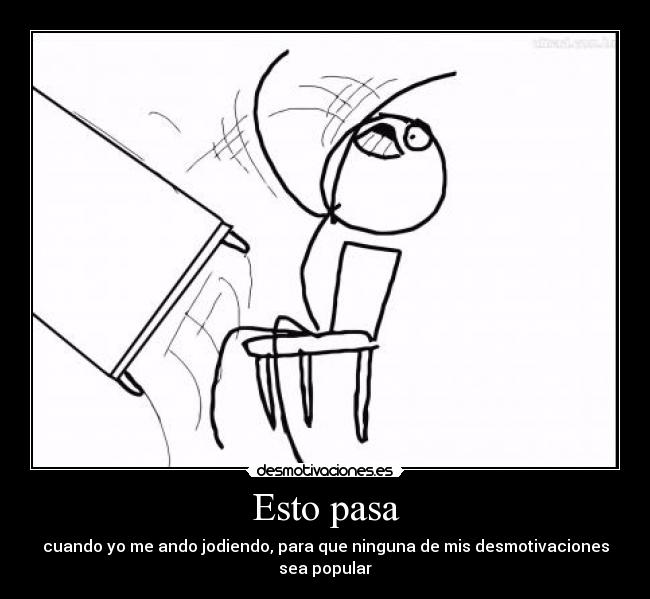 Esto pasa - cuando yo me ando jodiendo, para que ninguna de mis desmotivaciones sea popular