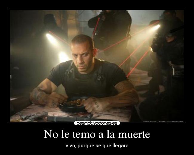 No le temo a la muerte - vivo, porque se que llegara