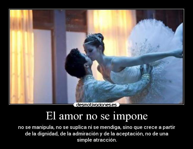 El amor no se impone - no se manipula, no se suplica ni se mendiga, sino que crece a partir
de la dignidad, de la admiración y de la aceptación, no de una
simple atracción.