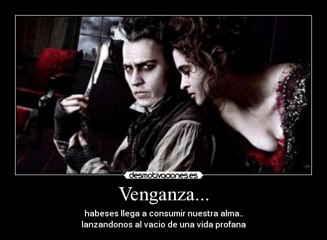 Venganza... - habeses llega a consumir nuestra alma..
lanzandonos al vacio de una vida profana