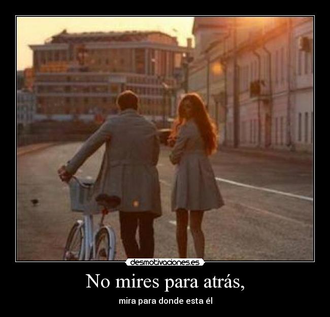 No mires para atrás, - mira para donde esta él