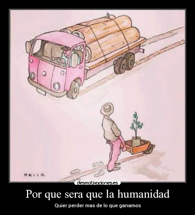 Por que sera que la humanidad - Quier perder mas de lo que ganamos