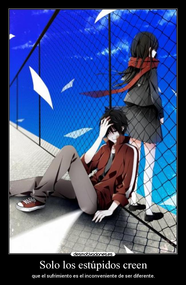 Solo los estúpidos creen - que el sufrimiento es el inconveniente de ser diferente.
