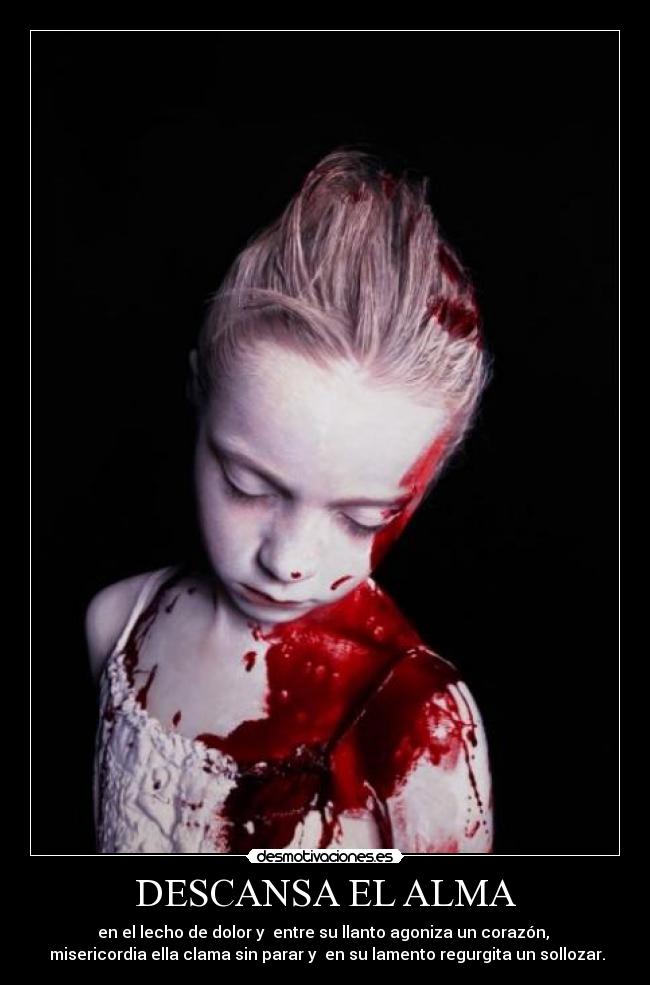 DESCANSA EL ALMA - en el lecho de dolor y  entre su llanto agoniza un corazón, 
 misericordia ella clama sin parar y  en su lamento regurgita un sollozar.