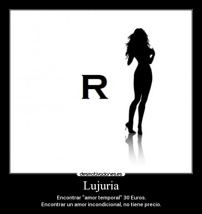 Lujuria - Encontrar amor temporal 30 Euros.
Encontrar un amor incondicional, no tiene precio.