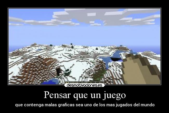 Pensar que un juego - que contenga malas graficas sea uno de los mas jugados del mundo