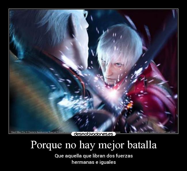 Porque no hay mejor batalla - Que aquella que libran dos fuerzas
hermanas e iguales