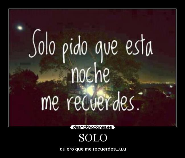 SOLO - quiero que me recuerdes...u.u