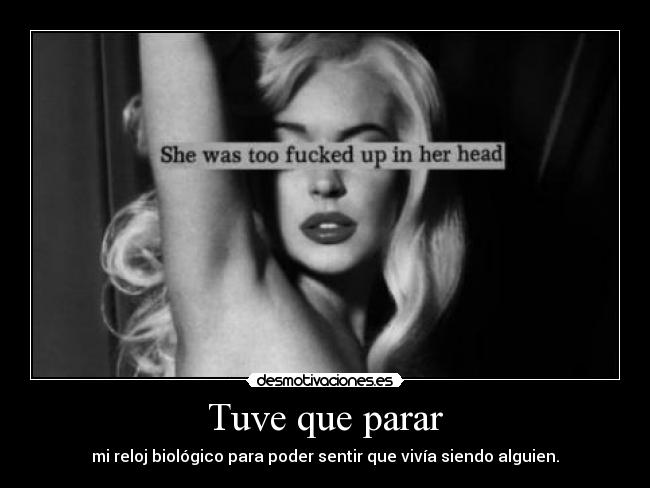 Tuve que parar - mi reloj biológico para poder sentir que vivía siendo alguien.