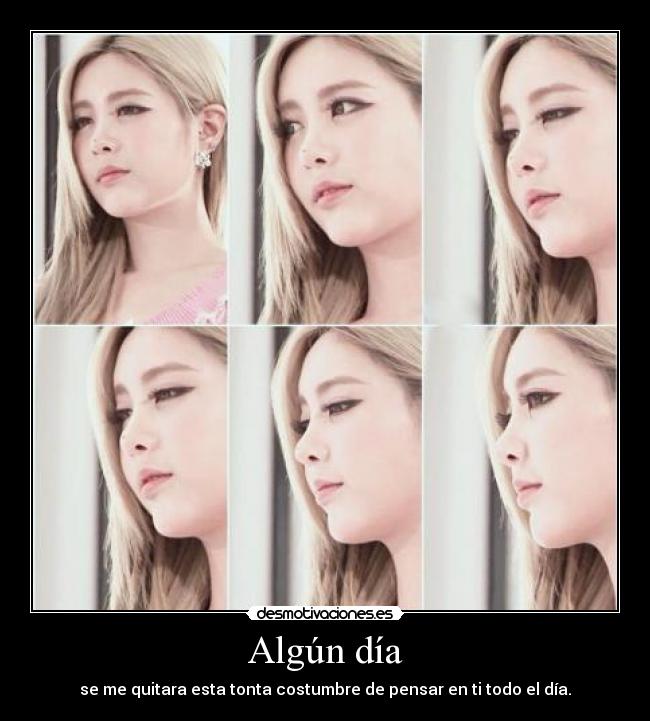 Algún día - se me quitara esta tonta costumbre de pensar en ti todo el día.
