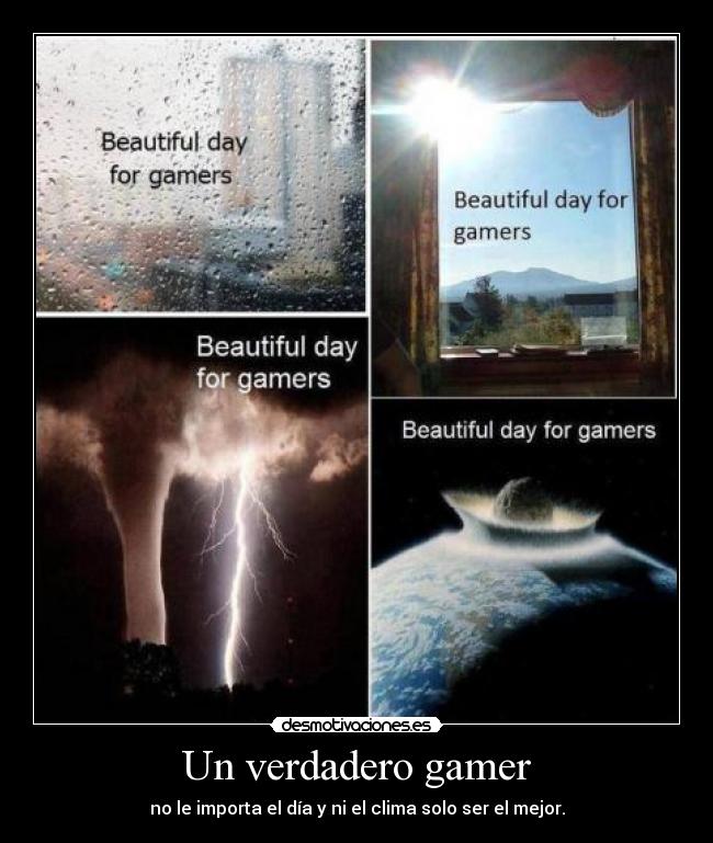 Un verdadero gamer - no le importa el día y ni el clima solo ser el mejor.