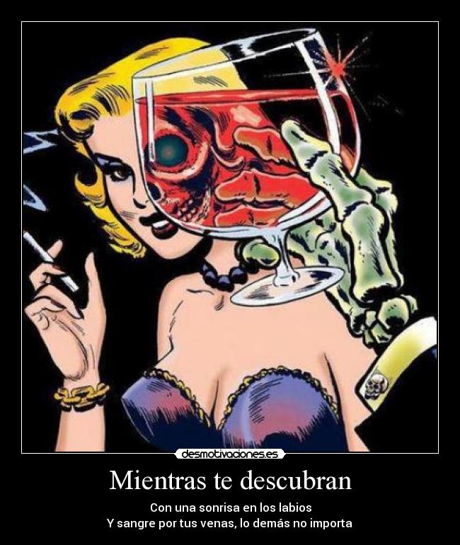 Mientras te descubran - Con una sonrisa en los labios
Y sangre por tus venas, lo demás no importa