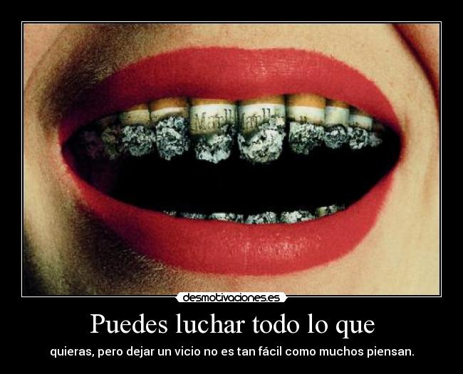 Puedes luchar todo lo que - quieras, pero dejar un vicio no es tan fácil como muchos piensan.