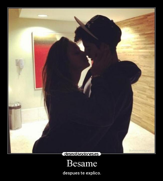 Besame - despues te explico.
