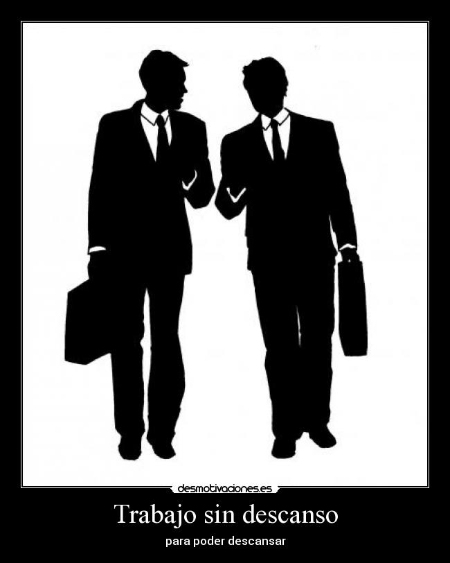 Trabajo sin descanso - para poder descansar