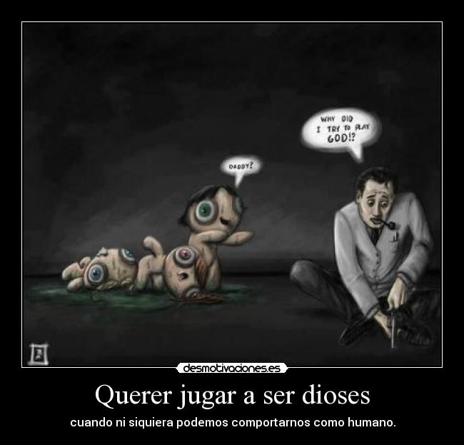 Querer jugar a ser dioses -