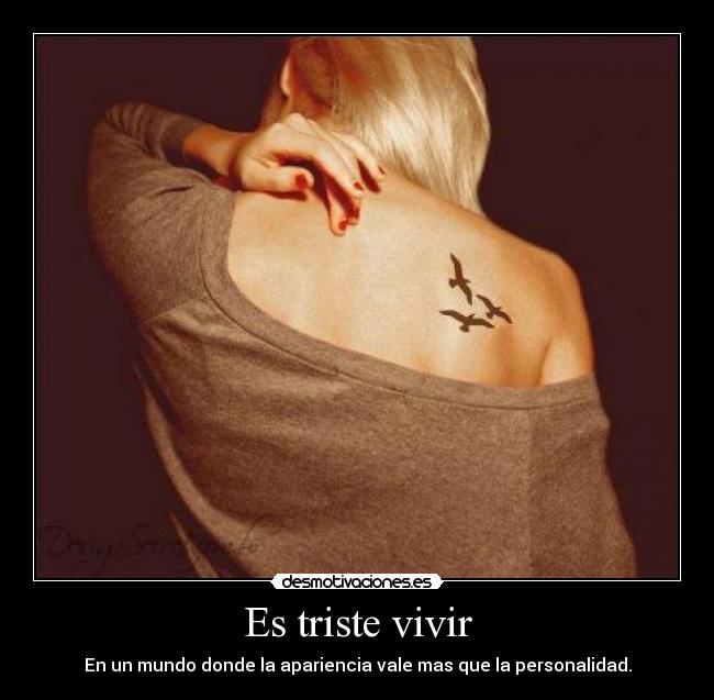 Es triste vivir - En un mundo donde la apariencia vale mas que la personalidad.