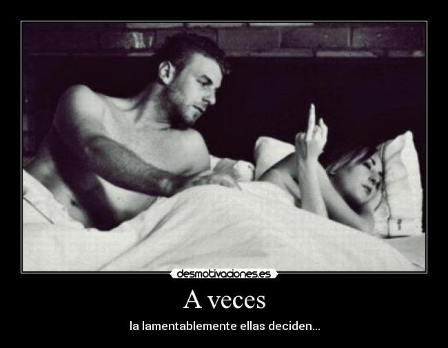 A veces - la lamentablemente ellas deciden...