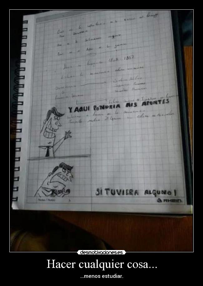 Hacer cualquier cosa... - ...menos estudiar.
