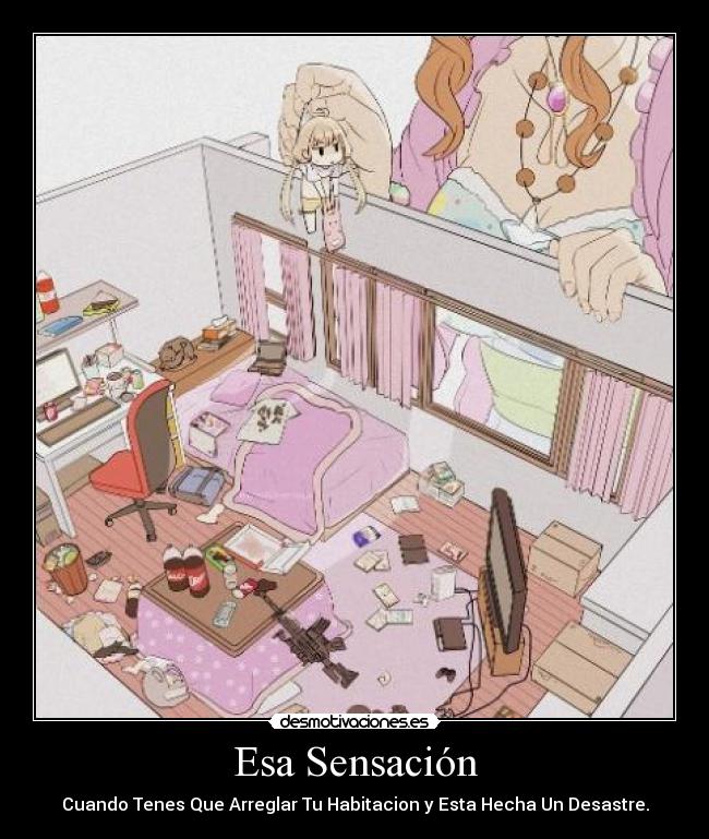 Esa Sensación - Cuando Tenes Que Arreglar Tu Habitacion y Esta Hecha Un Desastre.