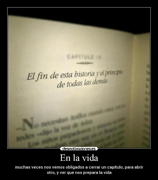En la vida - muchas veces nos vemos obligados a cerrar un capítulo, para abrir
otro, y ver que nos prepara la vida