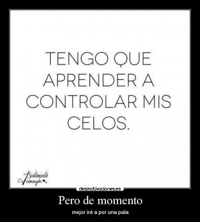 Pero de momento - mejor iré a por una pala