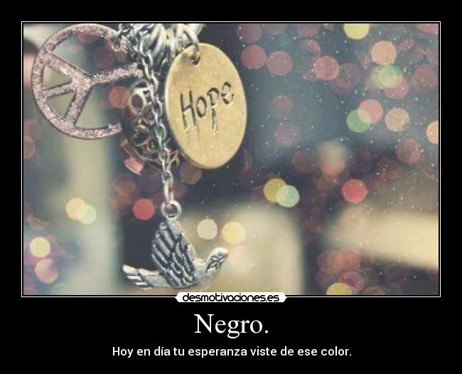 Negro. - Hoy en día tu esperanza viste de ese color.