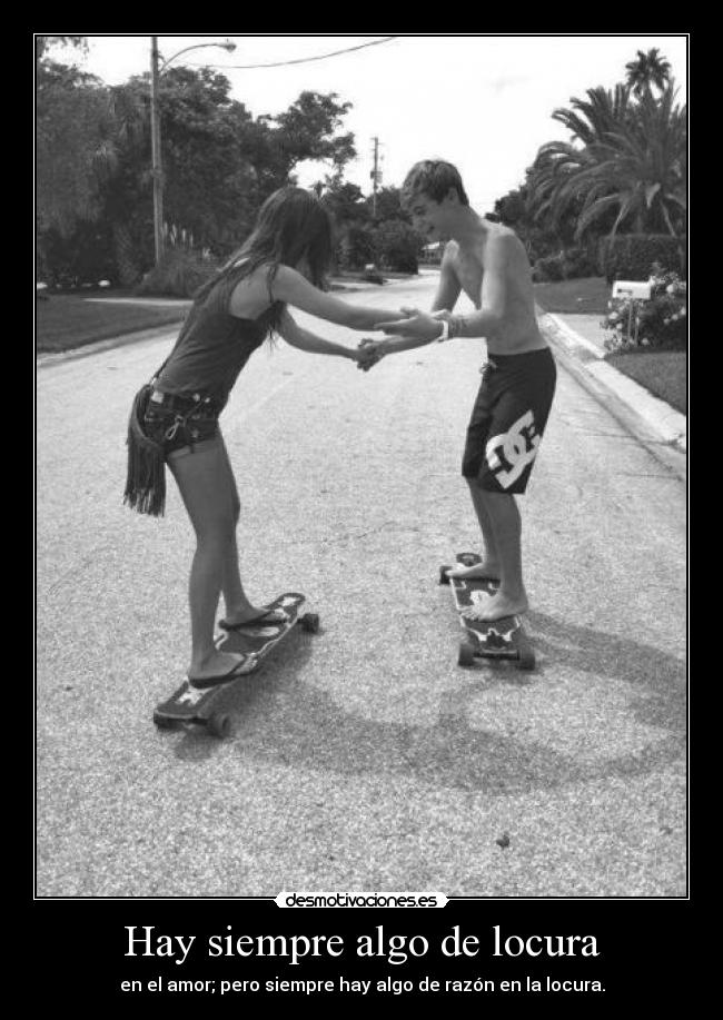 Hay siempre algo de locura - en el amor; pero siempre hay algo de razón en la locura.