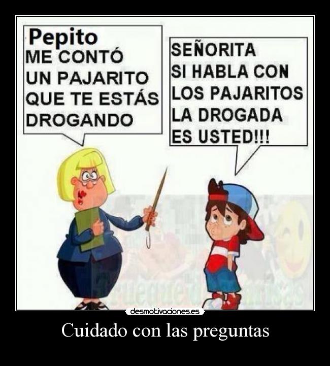 Cuidado con las preguntas -