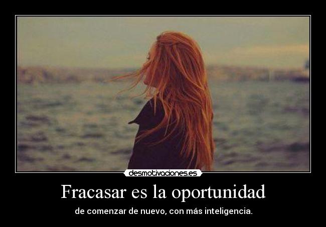 Fracasar es la oportunidad - de comenzar de nuevo, con más inteligencia.