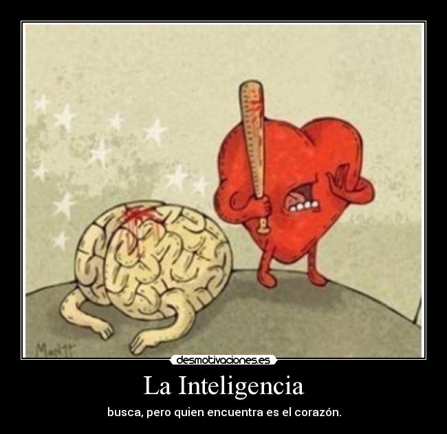 La Inteligencia - busca, pero quien encuentra es el corazón.