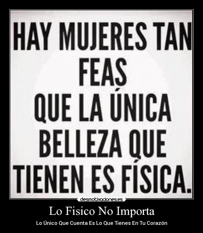Lo Fisico No Importa - Lo Único Que Cuenta Es Lo Que Tienes En Tu Corazón