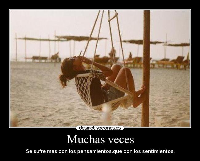 Muchas veces - Se sufre mas con los pensamientos,que con los sentimientos.