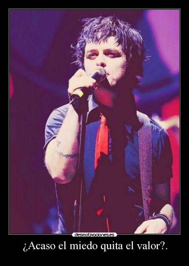 ¿Acaso el miedo quita el valor?. -