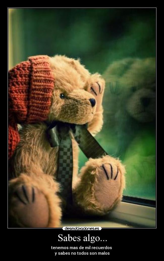 Sabes algo... -