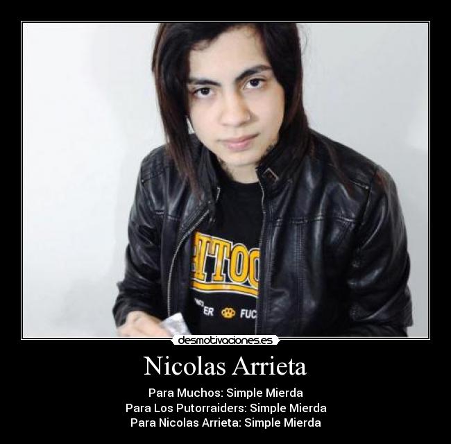 Nicolas Arrieta - Para Muchos: Simple Mierda
Para Los Putorraiders: Simple Mierda
Para Nicolas Arrieta: Simple Mierda