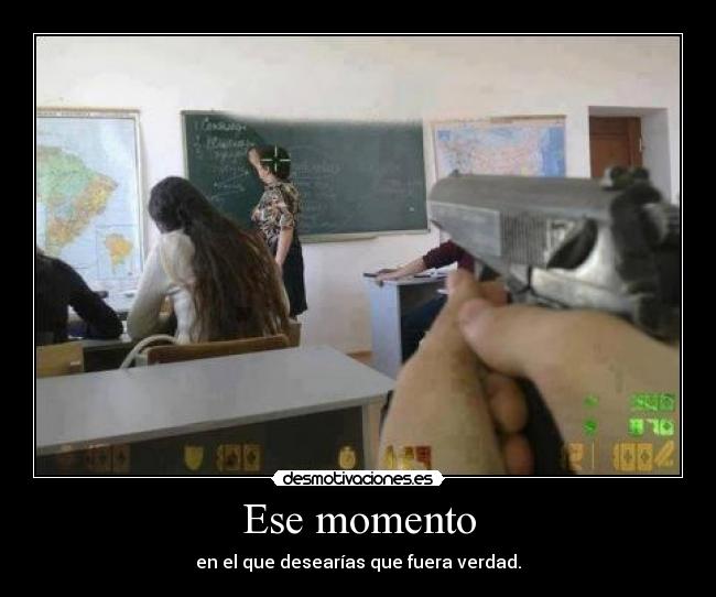 Ese momento - en el que desearías que fuera verdad.