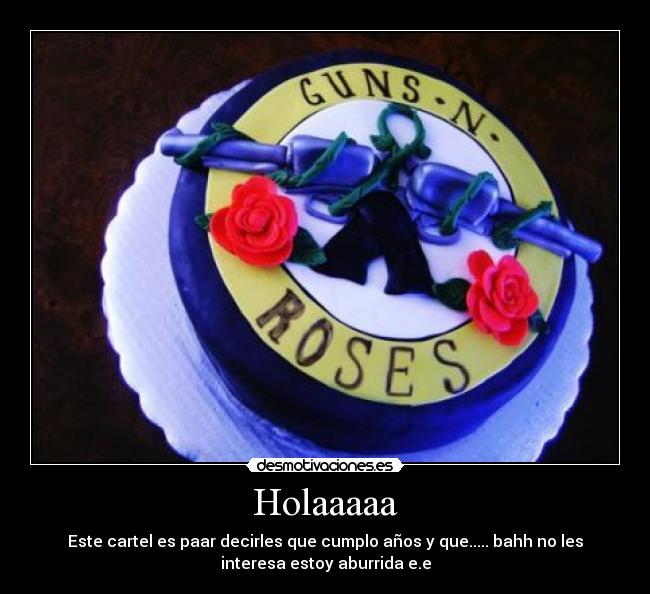 Holaaaaa - Este cartel es paar decirles que cumplo años y que..... bahh no les
interesa estoy aburrida e.e